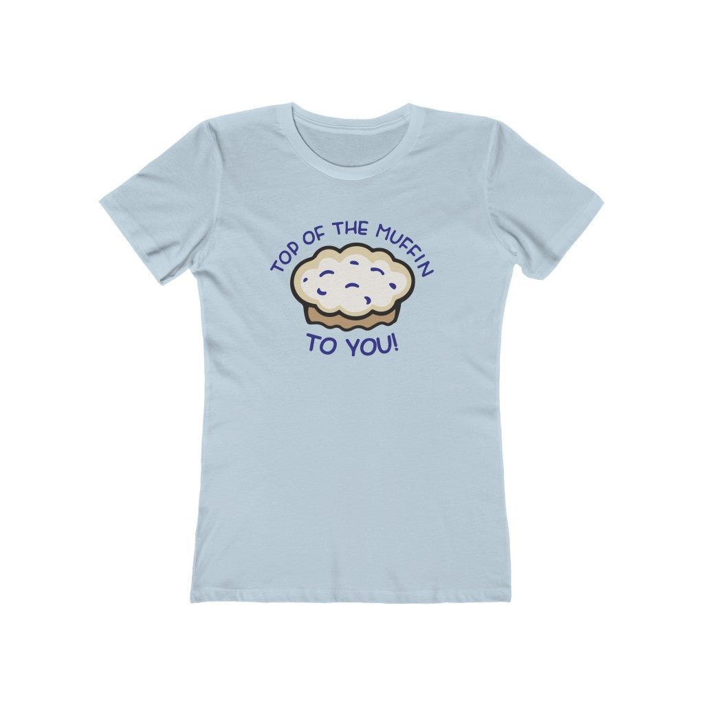 TOP OF THE MUFFIN TO YOU! WOMENS T-SHIRT