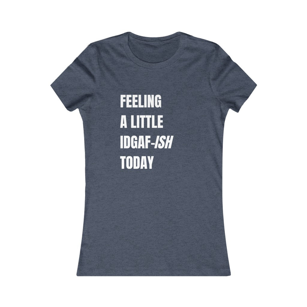 FEELINGA LITTLE IDGAF-ISH WOMENS T-SHIRT - SNG World