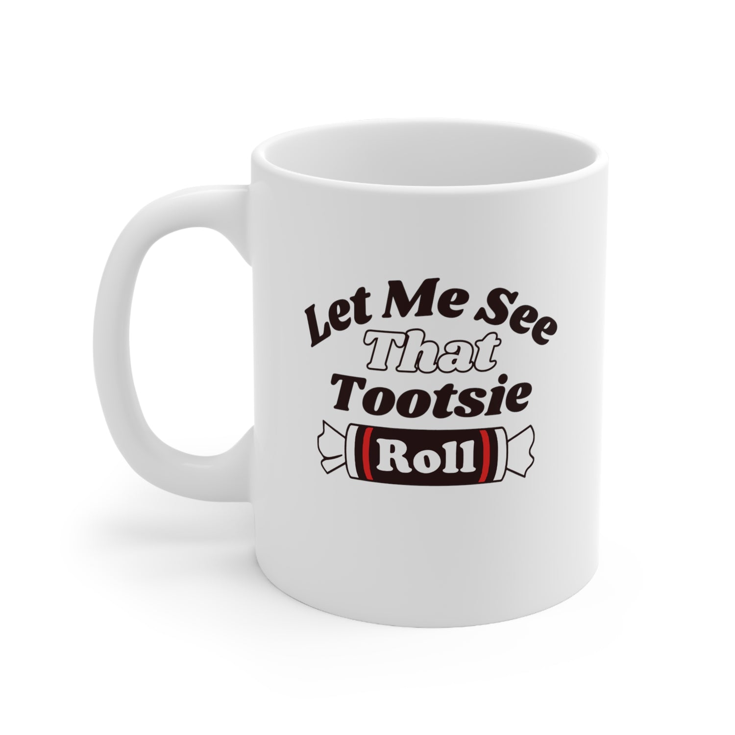 LET ME SEE THAT TOOTSIE ROLL 11OZ MUG