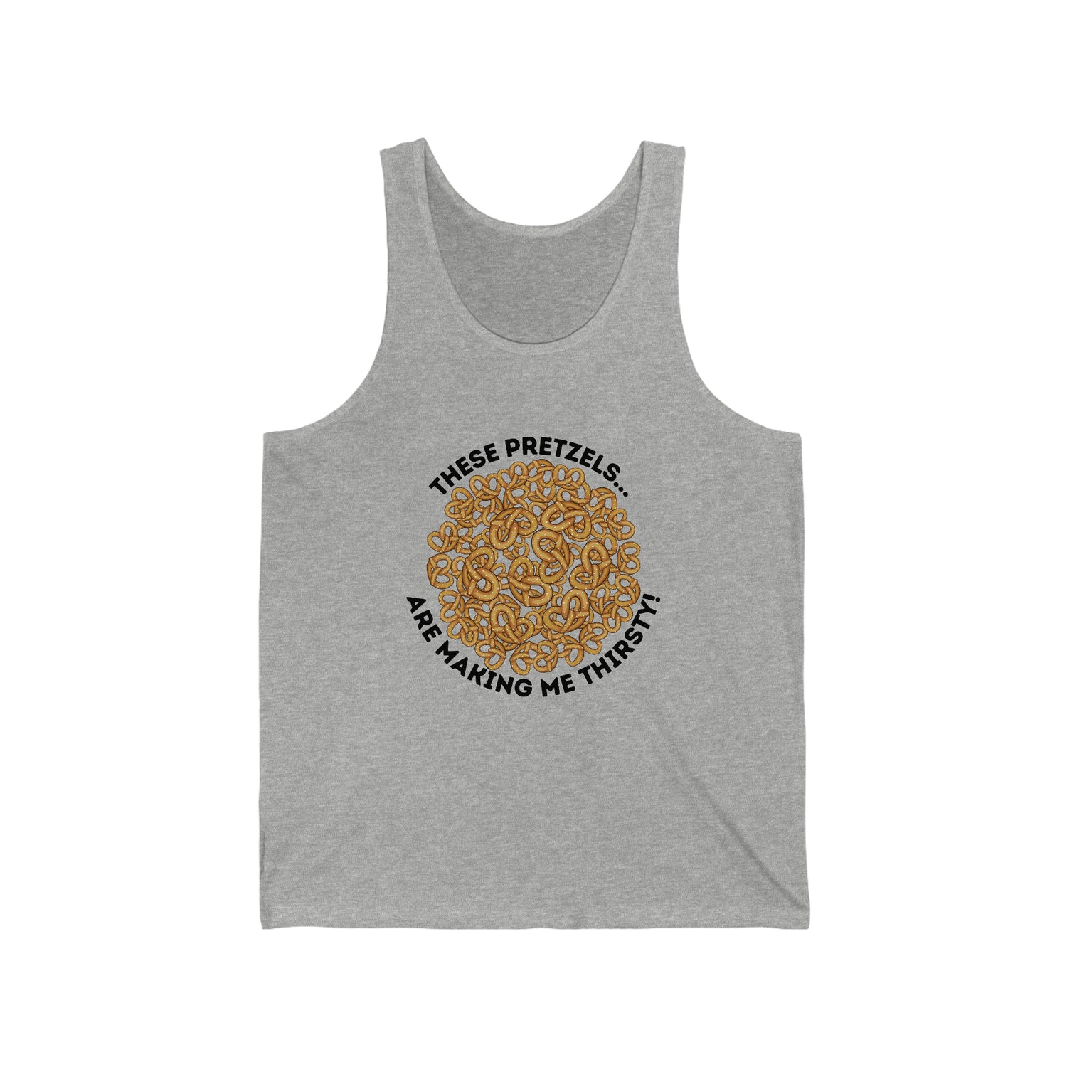 THESE PRETZELS ARE MAKING ME THIRSTY ADULT UNISEX TANK